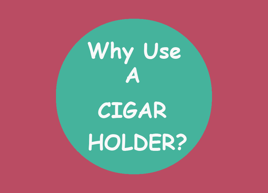 why use a cigar holder